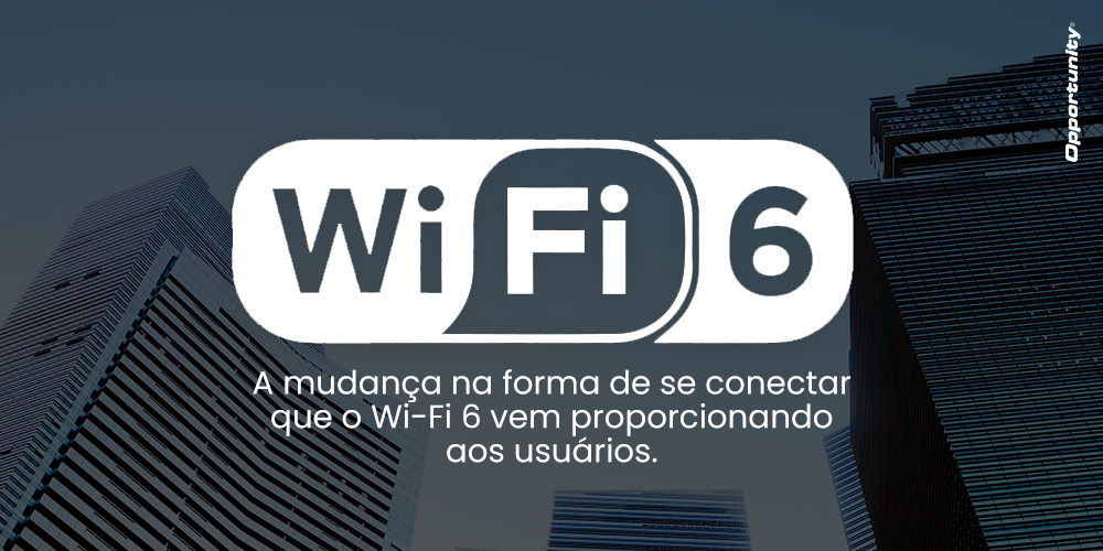 Wi-Fi 6: A NOVA ERA DA CONECTIVIDADE SEM FIO